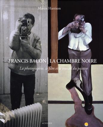 Couverture du livre « Francis Bacon, La chambre noire ; la photographie, le film et le travail du peintre » de Martin Harrison aux éditions Actes Sud