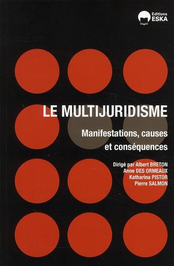 Couverture du livre « Le multijuridisme ; manifestations, causes et conséquences » de Albert Breton et Anne Des Ormeaux et Katharina Pistor et Pierre Salmon aux éditions Eska