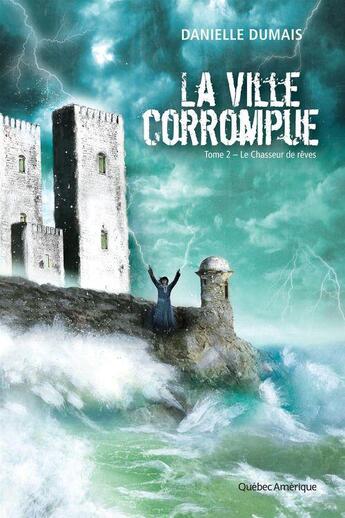 Couverture du livre « La ville corrompue t.2 ; le chasseur de rêve » de Danielle Dumais aux éditions Quebec Amerique