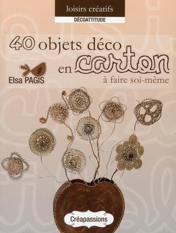 Couverture du livre « 40 objets deco en carton à faire soi-même » de Elsa Pagis aux éditions Creapassions.com