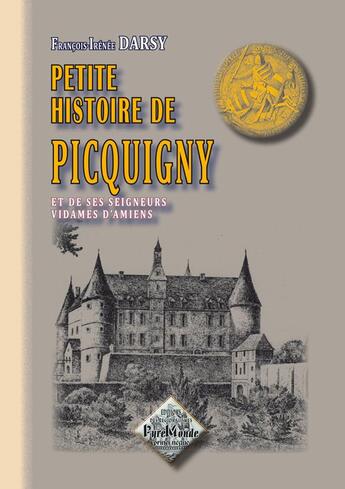 Couverture du livre « Petite histoire de Picquigny et des seigneurs, vidames d'Amiens » de François-Irénée Darsy aux éditions Editions Des Regionalismes