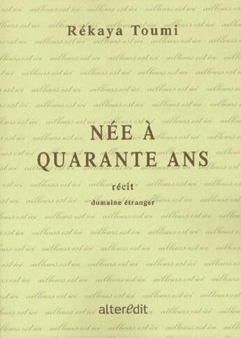 Couverture du livre « Née à quarante ans » de Toumi Rekaya aux éditions Alteredit