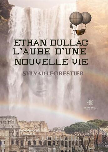 Couverture du livre « Ethan Dullac ; l'aube d'une nouvelle vie » de Sylvain Forestier aux éditions Le Lys Bleu