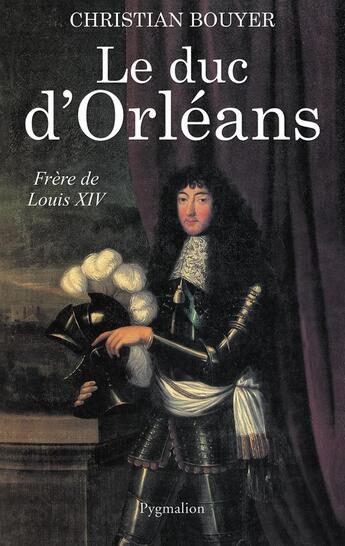 Couverture du livre « Le Duc d'Orléans : Frère de Louis XIV » de Christian Bouyer aux éditions Pygmalion