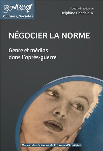 Couverture du livre « Negocier la norme - genre et medias dans l'apres-guerre » de Delphine Chedaleux aux éditions Maison Sciences De L'homme D'aquitaine