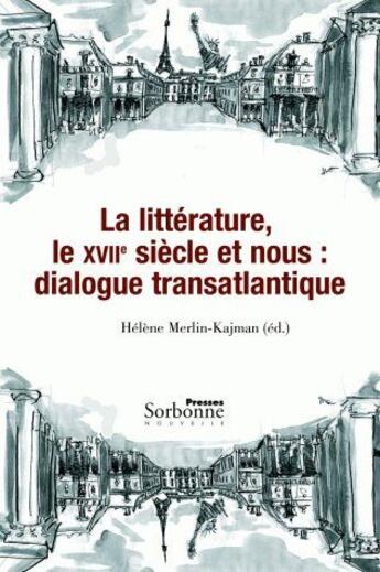 Couverture du livre « La littérature, le 17e siècle et nous ; dialogue transatlantique » de Helene Merlin-Kajman aux éditions Presses De La Sorbonne Nouvelle