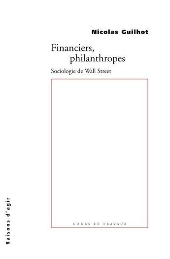 Couverture du livre « Financiers, philanthropes ; sociologie de Wall Street » de Nicolas Guilhot aux éditions Raisons D'agir