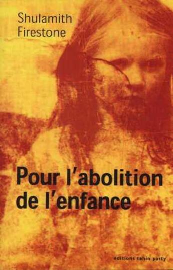 Couverture du livre « Pour l'abolition de l'enfance » de Firestone Shulamith aux éditions Tahin Party