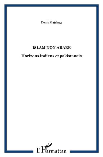 Couverture du livre « Islam non arabe : Horizons indiens et pakistanais » de Denis Matringe aux éditions Teraedre