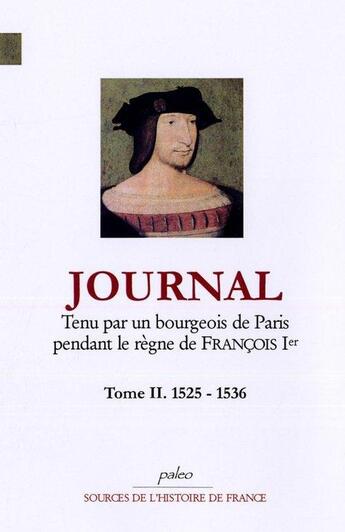 Couverture du livre « Journal Tome 2 ; tenu par un bourgeois de Paris pendant le règne de François Ier (1525-1536) » de Anonyme aux éditions Paleo