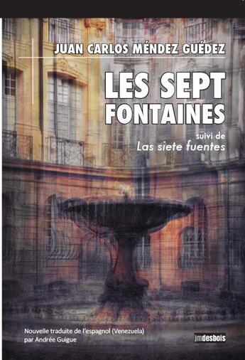 Couverture du livre « Les sept fontaines : las siete fuentes » de Juan Carlos Mendez Guedez aux éditions Jean-marie Desbois - Geneprove