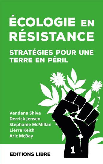 Couverture du livre « Écologie en résistance : stratégies pour une terre en péril Tome 1 » de Vandana Shiva et Lierre Keith et Aric Mcbay et Derrick Jensen et Stephanie Mcmillan aux éditions Editions Libre