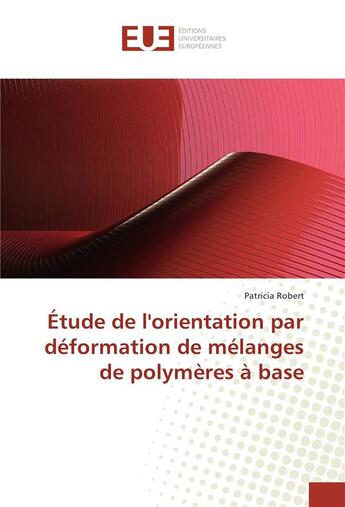 Couverture du livre « Etude de l'orientation par deformation de melanges de polymeres a base » de Patricia Robert aux éditions Editions Universitaires Europeennes