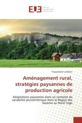 Couverture du livre « Aménagement rural, stratégies paysannes de production agricole : Adaptations paysannes dans un contexte de variabilité pluviométrique dans la Région des Savanes au » de Tinguedame Lamboni aux éditions Editions Universitaires Europeennes