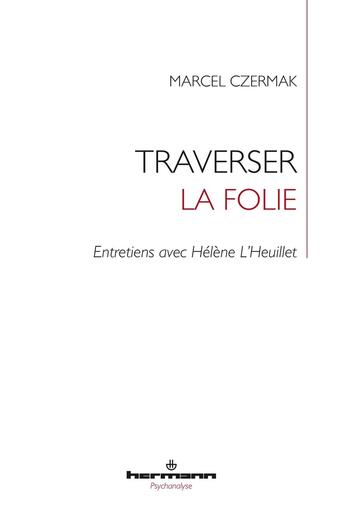 Couverture du livre « Traverser la folie : Entretiens avec Hélène L'Heuillet » de Marcel Czermak et Helene L'Heuillet aux éditions Hermann