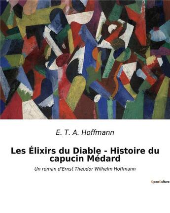 Couverture du livre « Les Élixirs du Diable - Histoire du capucin Médard : Un roman d'Ernst Theodor Wilhelm Hoffmann » de Hoffmann E. T. aux éditions Culturea