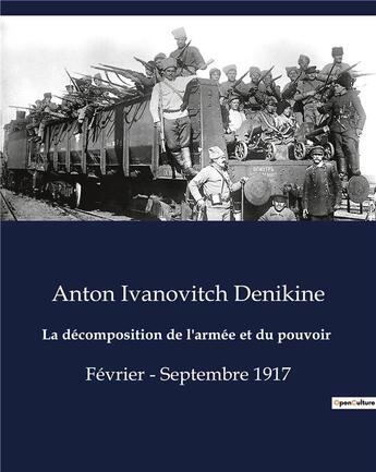 Couverture du livre « La décomposition de l'armée et du pouvoir : Février - Septembre 1917 » de Anton Ivanovitch Dénikine aux éditions Shs Editions