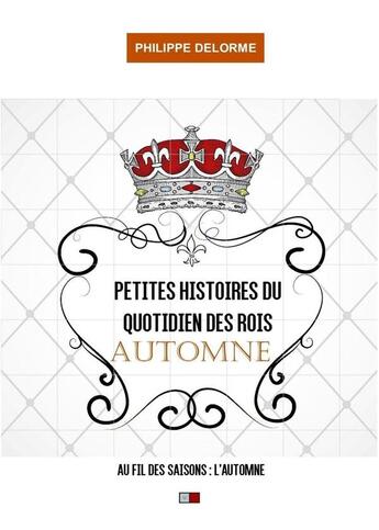 Couverture du livre « Petites histoires du quotidien des rois ; automne » de Philippe Delorme aux éditions Va Press