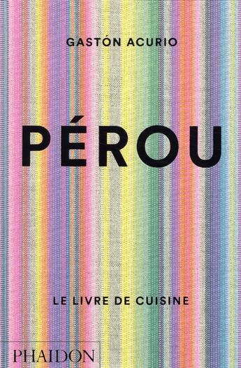 Couverture du livre « Pérou : Le livre de cuisine » de Gaston Acurio aux éditions Phaidon