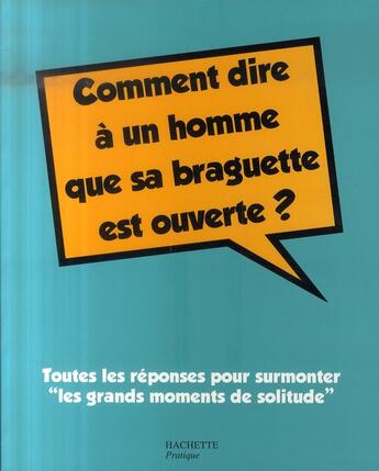 Couverture du livre « Comment dire à un homme que sa braguette est ouverte ? toutes les réponses pour surmonter 