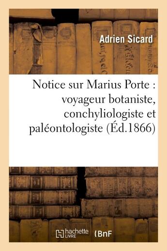 Couverture du livre « Notice sur marius porte : voyageur botaniste, conchyliologiste et paleontologiste » de Sicard Adrien aux éditions Hachette Bnf