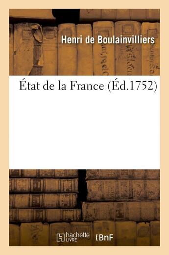 Couverture du livre « État de la France, dans lequel on voit tout ce qui regarde le gouvernement ecclésiastique : , le militaire, la justice, les finances, le commerce, les manufactures, le nombre des habitants... » de Henri De Boulainvilliers aux éditions Hachette Bnf