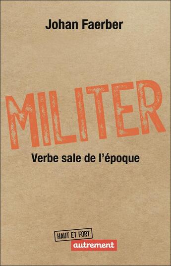 Couverture du livre « Militer : Verbe sale de l'époque » de Johan Faerber aux éditions Autrement