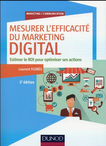 Couverture du livre « Mesurer l'efficacite du marketing digital - 2e ed. - estimer le roi pour optimiser ses actions » de Laurent Flores aux éditions Dunod