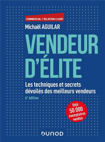 Couverture du livre « Vendeur d'élite ; les techniques et secrets dévoilés des meilleurs vendeurs (6e édition) » de Michael Aguilar aux éditions Dunod