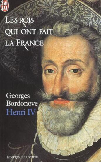 Couverture du livre « Les rois qui ont fait la France ; henri IV » de Georges Bordonove aux éditions J'ai Lu