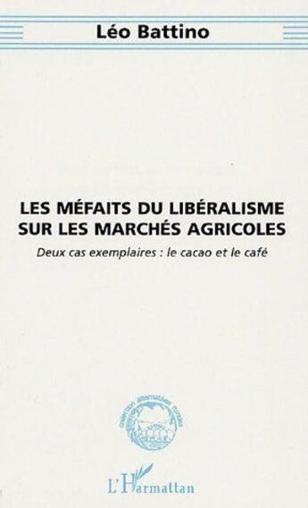 Couverture du livre « Les méfaits du libéralisme sur les marchés agricoles ; deux cas exemplaires : le cacao et le café » de Leo Battino aux éditions L'harmattan