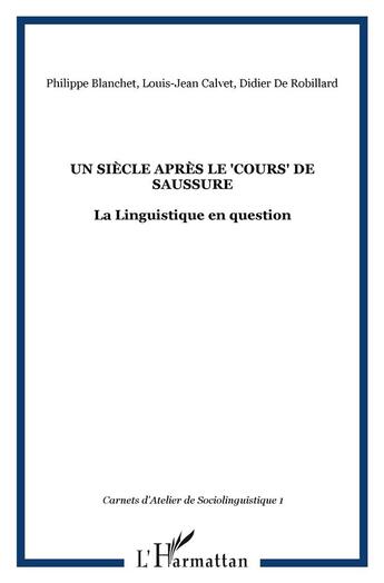 Couverture du livre « Un siècle après le cours de saussure ; la linguistique en question » de Louis-Jean Calvet et Philippe Blanchet et Didier De Robillard aux éditions L'harmattan