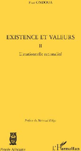 Couverture du livre « Existence et valeurs t.2 ; l'irrationnelle rationalité » de Pius Ondoua aux éditions L'harmattan