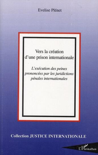 Couverture du livre « Vers la création d'une prison internationale ; l'exécution des peines prononcées par les juridictions pénales internationales » de Evelise Plenet aux éditions L'harmattan