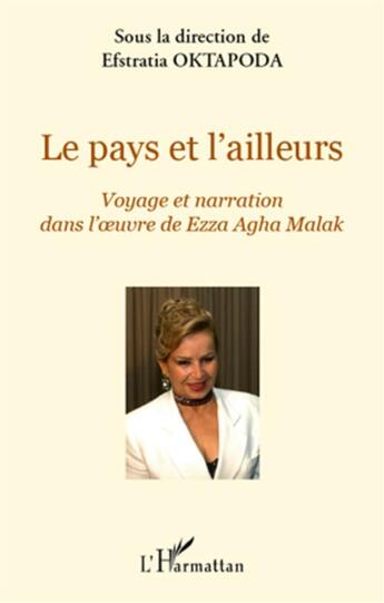 Couverture du livre « Pays et l'ailleurs ; voyage et narration dans l'oeuvre de Ezza Agha Malak » de Efstratia Oktapoda aux éditions L'harmattan