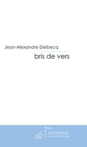 Couverture du livre « Bris de vers » de Delbecq-J aux éditions Le Manuscrit