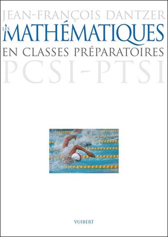 Couverture du livre « Les mathémathiques en classes préparatoires ; PSCI, PTSI » de Jean-François Dantzer aux éditions Vuibert