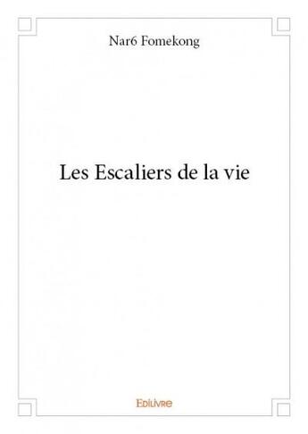 Couverture du livre « Les escaliers de la vie » de Nar6 Fomekong aux éditions Edilivre