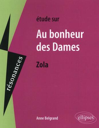 Couverture du livre « Étude sur Au bonheur des dames, Zola » de Anne Belgrand aux éditions Ellipses
