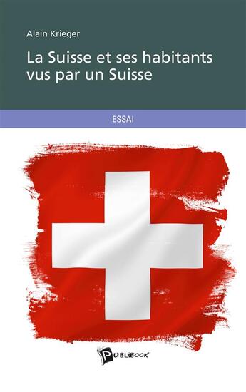 Couverture du livre « La Suisse et ses habitants vus par un Suisse » de Alain Krieger aux éditions Publibook