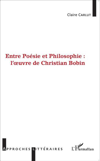 Couverture du livre « Entre poésie et philosophie : l'oeuvre de Christian Bobin » de Claire Carlut aux éditions L'harmattan