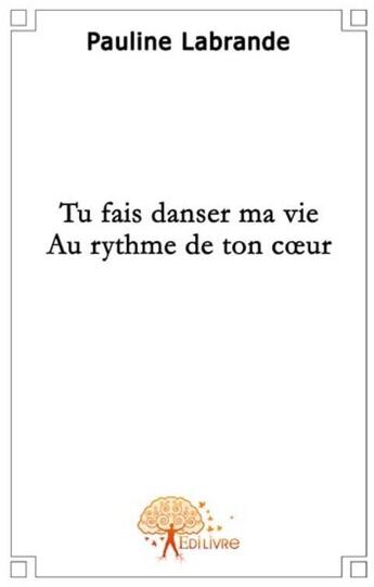 Couverture du livre « Tu fais danser ma vie au rythme de ton coeur » de Pauline Labrande aux éditions Edilivre