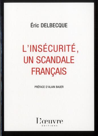 Couverture du livre « L'insécurité, un scandale français » de Eric Delbecque aux éditions L'oeuvre