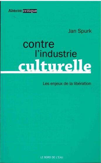 Couverture du livre « Contre l'industrie culturelle ; les enjeux de la libération » de Jan Spurk aux éditions Bord De L'eau