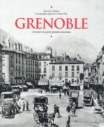 Couverture du livre « Grenoble à travers la carte postale ancienne » de Severine Cattiaux et Agnes Tilly et Claude Tilly aux éditions Herve Chopin