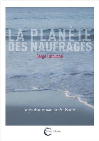 Couverture du livre « La planète des naufragés ; essai sur l'après-développement » de Serge Latouche aux éditions Libre & Solidaire