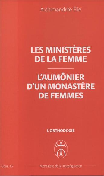 Couverture du livre « Le ministere de la femme - l'aumonier d'un monastere de femmes - opus. 13 » de Elie Archimandrite aux éditions Monastere De La Transfiguration