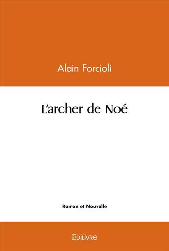 Couverture du livre « L'archer de noe » de Forcioli Alain aux éditions Edilivre