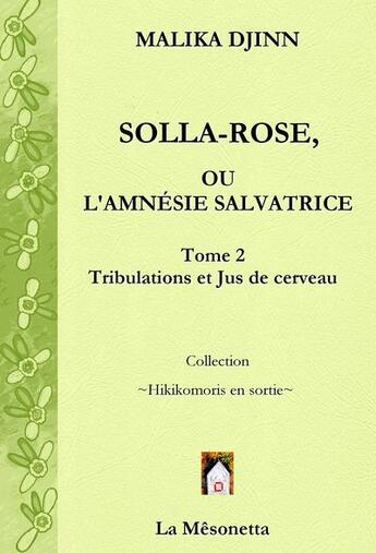 Couverture du livre « Solla-Rose ou l'amnésie salvatrice Tome 2 : tribulations et jus de cerveau » de Malika Djinn aux éditions Editions De La Mesonetta