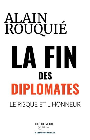 Couverture du livre « La fin des diplomates : le risque et l'honneur » de Alain Rouquié aux éditions Rue De Seine